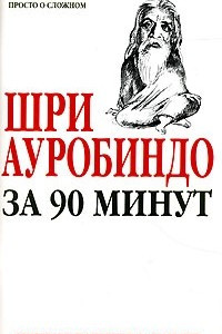 Книга Шри Ауробиндо за 90 минут