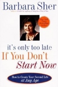 Книга It's Only Too Late If You Don't Start Now: How To Create Your Second Life At Any Age