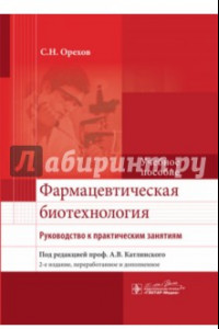 Книга Фармацевтическая биотехнология. Руководство к практическим занятиям. Учебное пособие