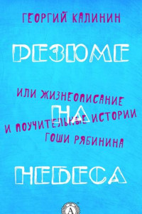 Книга Резюме на небеса, или Жизнеописание и поучительные истории Гоши Рябинина