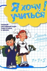 Книга Я хочу учиться! Полный системный курс подготовки к школе