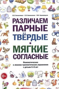 Книга Различаем парные твердые - мягкие согласные. Фонематические и лексико-грамматические упражнения с детьми 6-8 лет