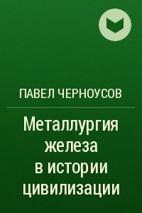 Книга Металлургия железа в истории цивилизации