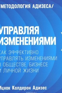 Книга Управляя изменениями. Как эффективно управлять изменениями в обществе, бизнесе и личной жизни