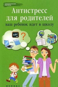 Книга Антистресс для родителей. Ваш ребенок идет в школу