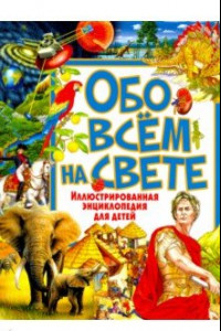 Книга Обо всём на свете. Иллюстрированная энциклопедия