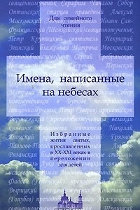 Книга Имена, написанные на небесах. Избранные жития святых, прославленных в ХХ-ХХI веках в переложении для детей