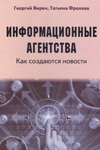 Книга Информационные агентства. Как создаются новости. Учебное пособие