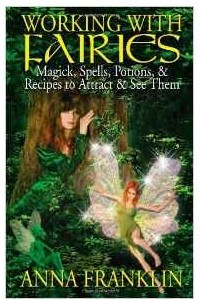 Книга Working with Fairies: Magick Spells, Potions, and Recipes to Attract and See Them