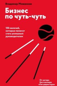 Книга Бизнес по чуть-чуть. 150 мелочей, которые помогут стать успешным руководителем