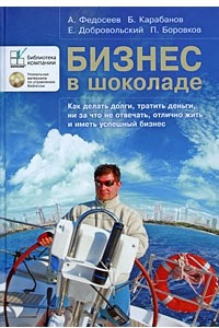 Книга Бизнес в шоколаде. Как делать долги, тратить деньги, ни за что не отвечать, отлично жить и иметь успешный бизнес