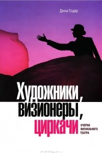 Книга Художники, визионеры, циркачи. Очерки визуального театра