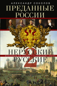 Книга Преданные России. Hерусские русские – 2. Иноземцы на службе российскому трону