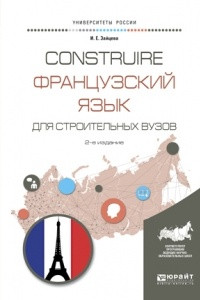 Книга Construire. Французский язык для строительных вузов 2-е изд. , испр. и доп. Учебное пособие для академического бакалавриата