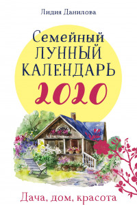 Книга Семейный лунный календарь 2020. Дача, дом, красота и здоровье