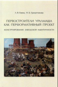 Книга Первостроители Уралмаша как перформативный проект. Конструирование заводской идентичности