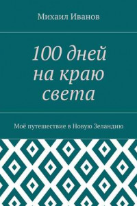 Книга 100 дней на краю света. Моё путешествие в Новую Зеландию