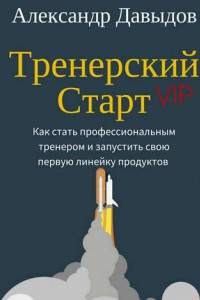 Книга Тренерский Старт. Как стать профессиональным тренером и запустить свою первую линейку продуктов