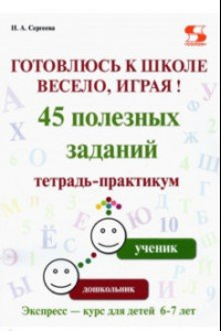 Книга Готовлюсь к школе весело, играя! 45 полезных заданий. Тетрадь-практикум