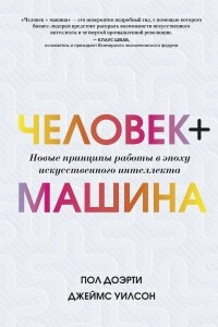 Книга Человек + машина.   Новые принципы работы в эпоху искусственного интеллекта