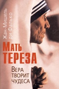 Книга Мать Тереза. Вера творит чудеса