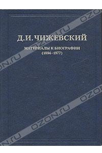 Книга Д. И. Чижевский. Избранное. В 3 томах. Том 1. Материалы к биографии (1894-1977)