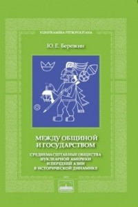 Книга Между общиной и государством. Среднемасштабные общества Нуклеарной Америки и Передней Азии в исторической динамике