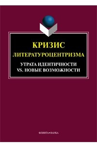 Книга Кризис литературоцентризма. Утрата идентичности vs новые возможности