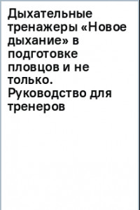 Книга Дыхательные тренажеры «Новое дыхание» в подготовке пловцов и не только. Руководство для тренеров