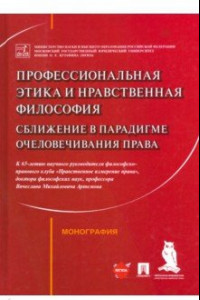 Книга Профессиональная этика и нравственная философия. Сближение в парадигме очеловечивания права