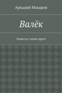 Книга Валёк. Повесть о моём друге