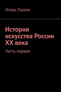 Книга История искусства России ХХ века. Часть первая