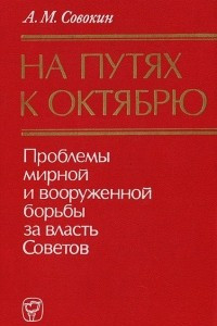 Книга На путях к Октябрю. Проблемы мирной и вооруженной борьбы за власть Советов