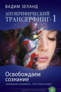 Книга Апокрифический Трансерфинг -1. Освобождаем сознание: Начинаем понимать, что происходит