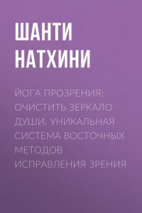 Книга Йога прозрения: очистить зеркало души. Уникальная система восточных методов исправления зрения