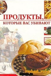 Книга Продукты, которые вас убивают