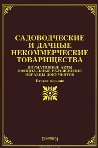 Книга Садоводческие и дачные некоммерческие товарищества. Нормативные акты, официальные разъяснения, образцы документов