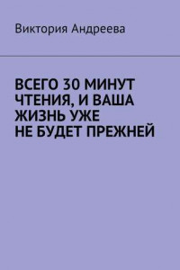 Книга Всего 30 минут чтения, и ваша жизнь уже не будет прежней