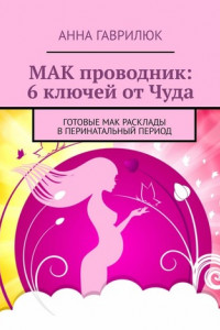 Книга МАК проводник: 6 ключей от Чуда. Готовые МАК расклады в перинатальный период