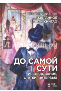 Книга До самой сути. Исследования, статьи, интервью. Избранное в пяти книгах