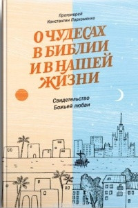 Книга О чудесах в Библии и в нашей жизни. Свидетельство Божьей любви