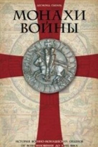 Книга Монахи войны. История военно-монашеских орденов от возникновения до XVIII века