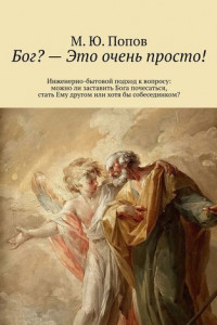 Книга Бог? – Это очень просто! Инженерно-бытовой подход к вопросу: можно ли заставить Бога почесаться, стать Ему другом или хотя бы собеседником?