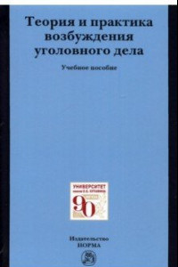 Книга Теория и практика возбуждения уголовного дела. Учебное пособие