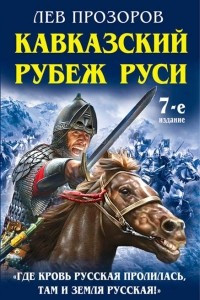 Книга Кавказский рубеж Руси. «Где кровь Русская пролилась, там и Земля Русская!»