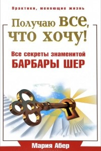 Книга Получаю все, что хочу! Все секреты знаменитой Барбары Шер