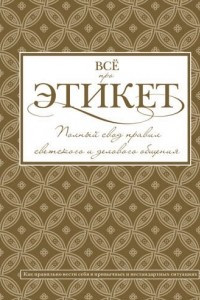 Книга Всё про этикет: полный свод правил светского и делового общения,