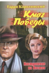 Книга Ключ Победы. Наступление на Восток. Романтическая эпопея