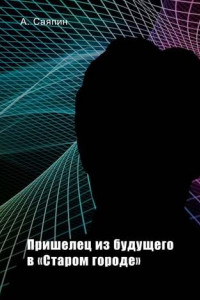 Книга Пришелец из будущего в «Старом городе»