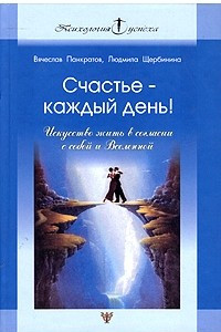 Книга Счастье - каждый день! Искусство жить в согласии с собой и Вселенной